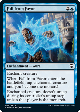 Fall from Favor
 Enchant creature
When Fall from Favor enters the battlefield, tap enchanted creature and you become the monarch.
Enchanted creature doesn't untap during its controller's untap step unless that player is the monarch.